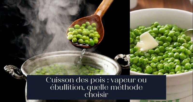 Cuisson des pois : vapeur ou ébullition, quelle méthode choisir