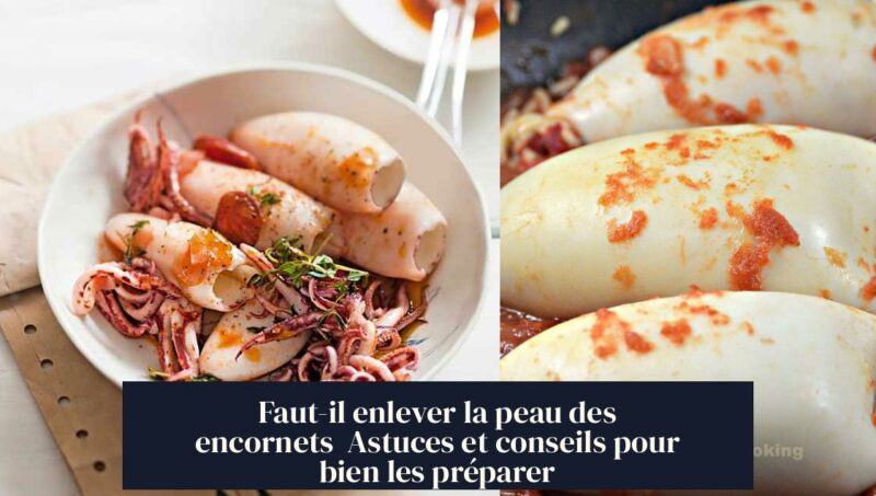 Faut-il enlever la peau des encornets Astuces et conseils pour bien les préparer