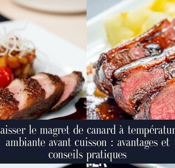 Laisser le magret de canard à température ambiante avant cuisson : avantages et conseils pratiques