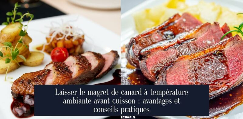 Laisser le magret de canard à température ambiante avant cuisson : avantages et conseils pratiques