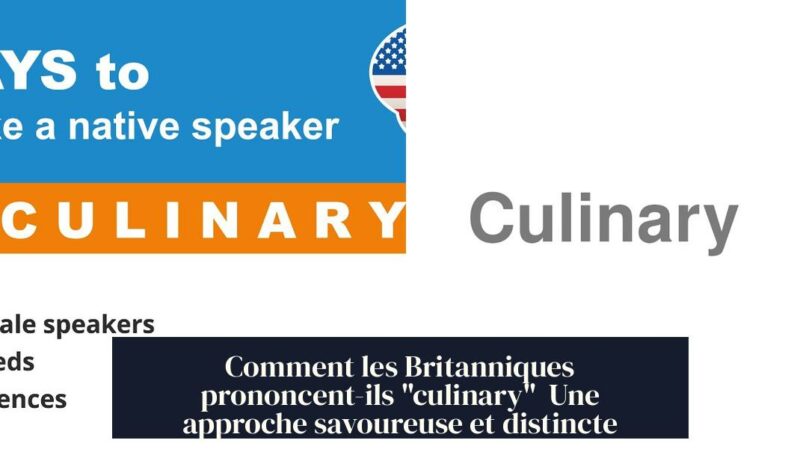 Comment les Britanniques prononcent-ils "culinary" Une approche savoureuse et distincte