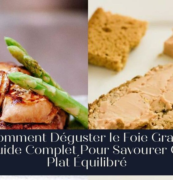 Comment Déguster le Foie Gras : Guide Complet Pour Savourer Ce Plat Équilibré
