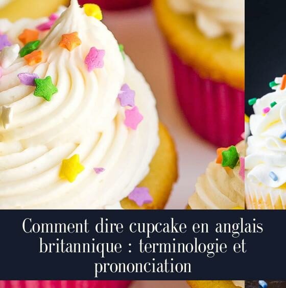 Comment dire cupcake en anglais britannique : terminologie et prononciation