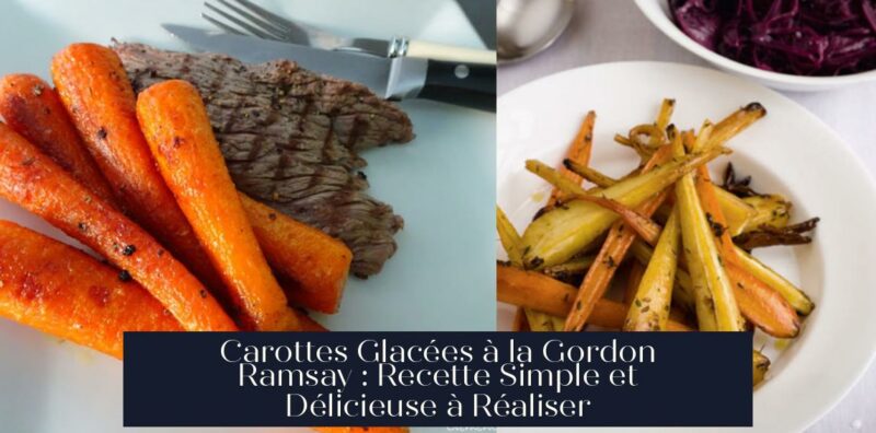 Carottes Glacées à la Gordon Ramsay : Recette Simple et Délicieuse à Réaliser