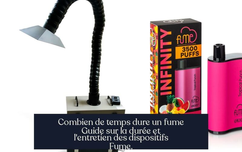 Combien de temps dure un fume Guide sur la durée et l'entretien des dispositifs Fume.