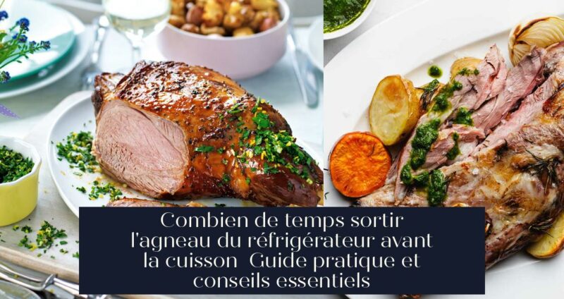 Combien de temps sortir l'agneau du réfrigérateur avant la cuisson Guide pratique et conseils essentiels