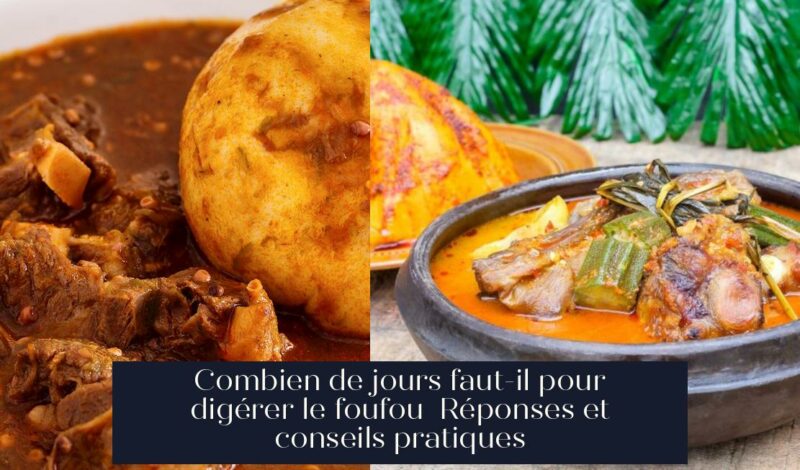 Combien de jours faut-il pour digérer le foufou Réponses et conseils pratiques