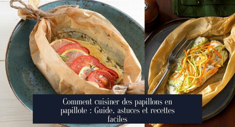 Comment cuisiner des papillons en papillote : Guide, astuces et recettes faciles