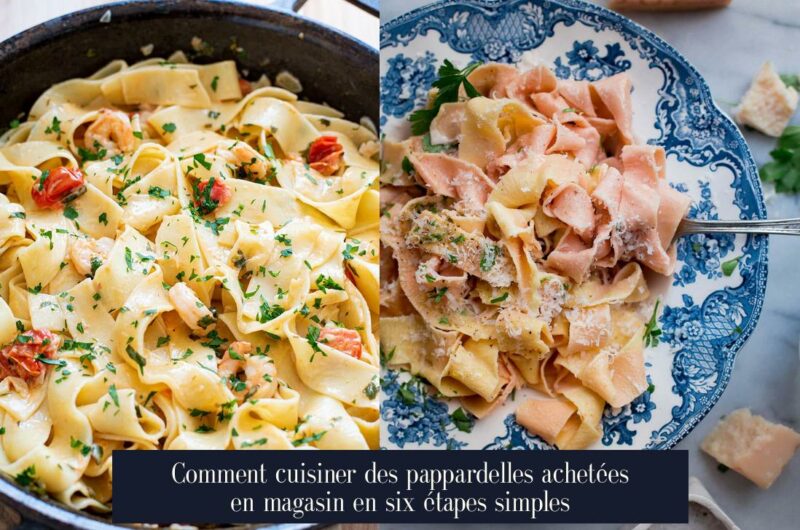 Comment cuisiner des pappardelles achetées en magasin en six étapes simples
