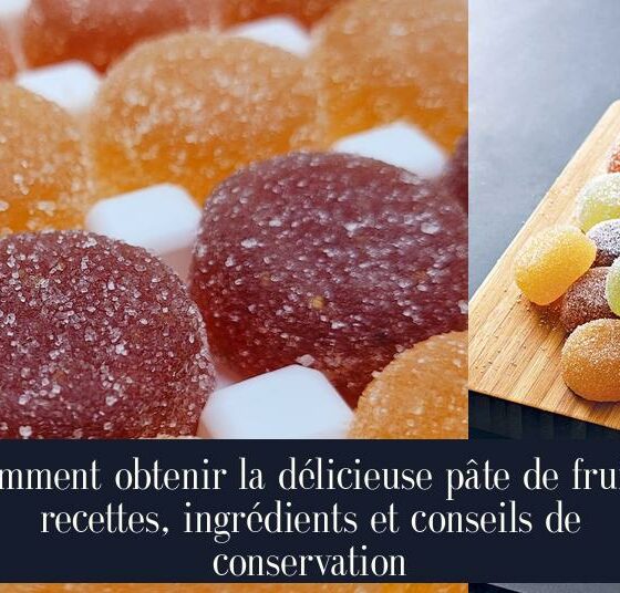 Comment obtenir la délicieuse pâte de fruit : recettes, ingrédients et conseils de conservation
