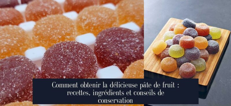 Comment obtenir la délicieuse pâte de fruit : recettes, ingrédients et conseils de conservation
