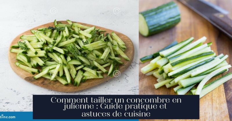 Comment tailler un concombre en julienne : Guide pratique et astuces de cuisine