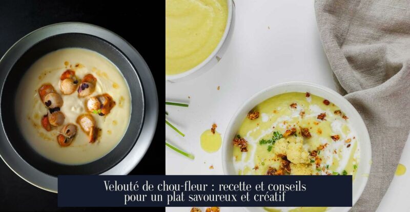 Velouté de chou-fleur : recette et conseils pour un plat savoureux et créatif