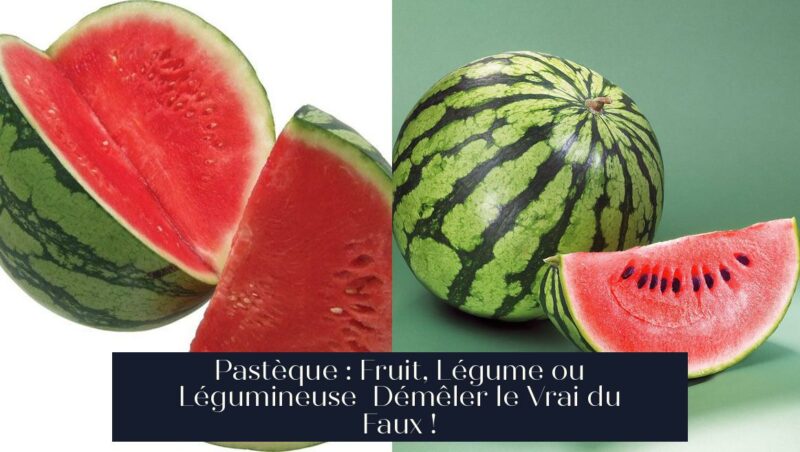 Pastèque : Fruit, Légume ou Légumineuse Démêler le Vrai du Faux !