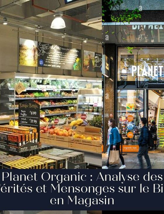 Planet Organic : Analyse des Vérités et Mensonges sur le Bio en Magasin