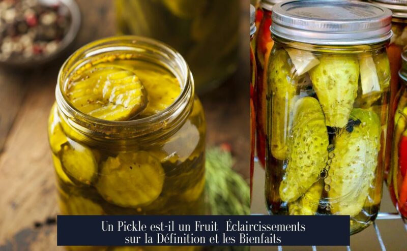 Un Pickle est-il un Fruit Éclaircissements sur la Définition et les Bienfaits