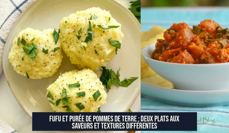 Fufu et purée de pommes de terre : deux plats aux saveurs et textures différentes