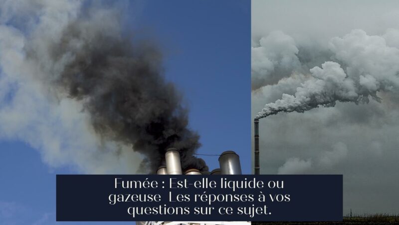 Fumée : Est-elle liquide ou gazeuse Les réponses à vos questions sur ce sujet.
