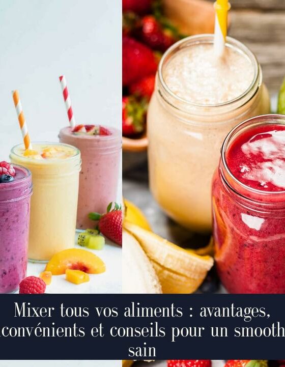 Mixer tous vos aliments : avantages, inconvénients et conseils pour un smoothie sain