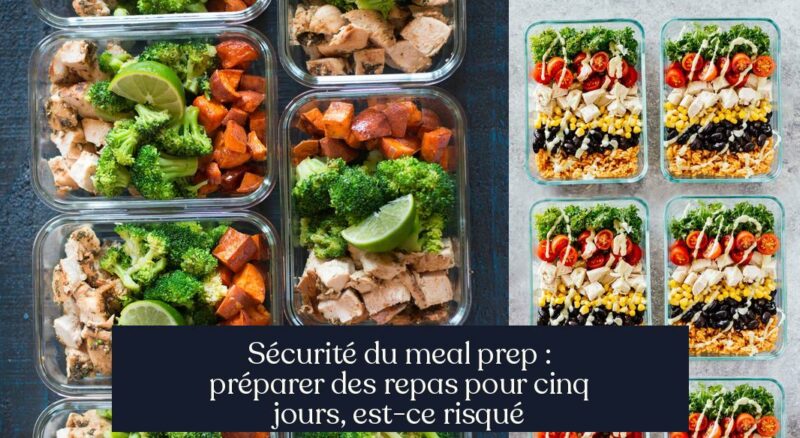 Sécurité du meal prep : préparer des repas pour cinq jours, est-ce risqué