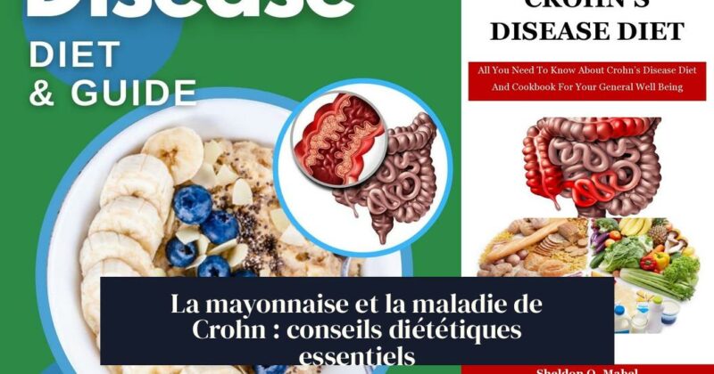 La mayonnaise et la maladie de Crohn : conseils diététiques essentiels