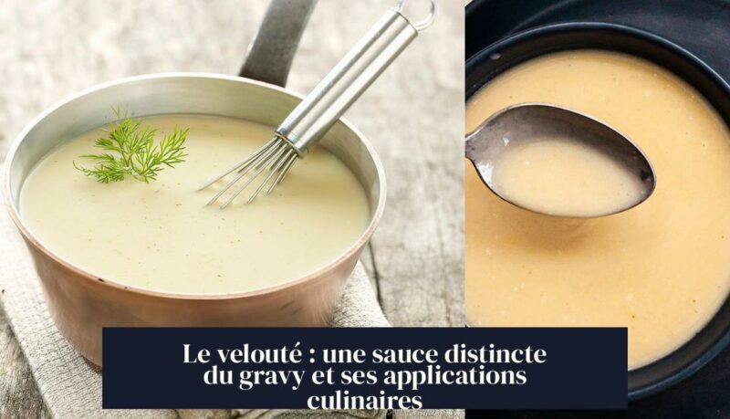 Le velouté : une sauce distincte du gravy et ses applications culinaires