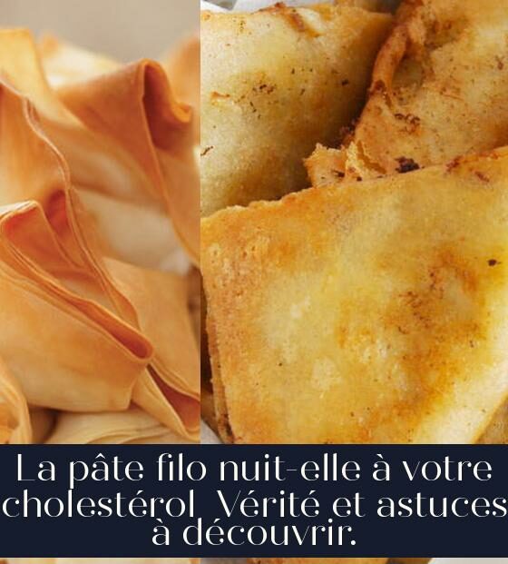La pâte filo nuit-elle à votre cholestérol Vérité et astuces à découvrir.