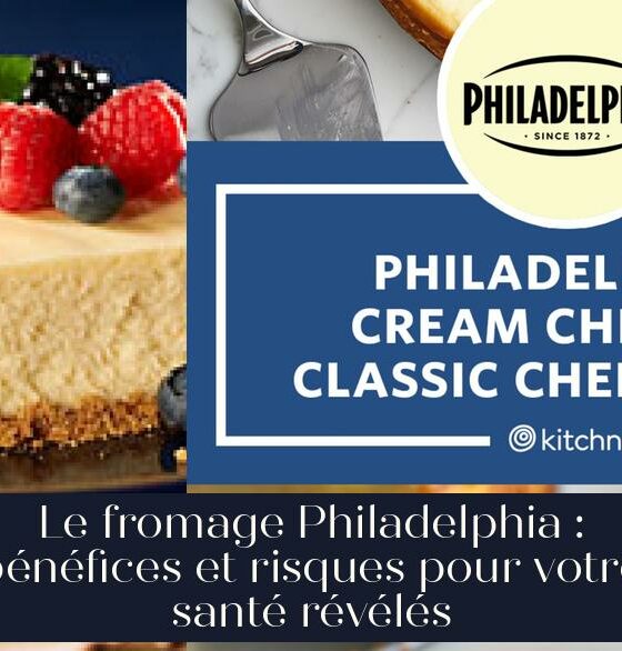 Le fromage Philadelphia : bénéfices et risques pour votre santé révélés