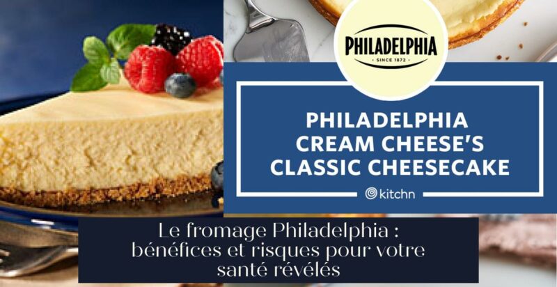 Le fromage Philadelphia : bénéfices et risques pour votre santé révélés