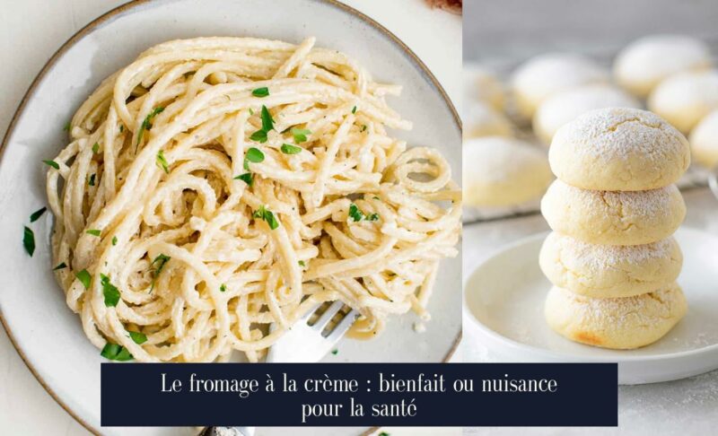 Le fromage à la crème : bienfait ou nuisance pour la santé