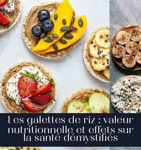 Les galettes de riz : valeur nutritionnelle et effets sur la santé démystifiés