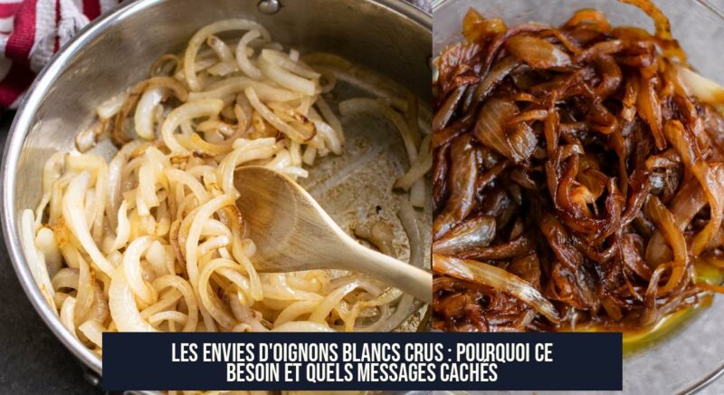 Les envies d'oignons blancs crus : Pourquoi ce besoin et quels messages cachés