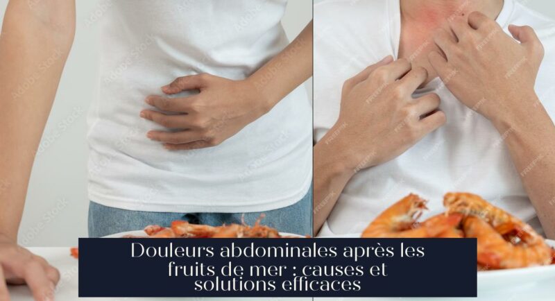 Douleurs abdominales après les fruits de mer : causes et solutions efficaces