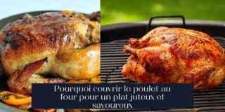 Pourquoi couvrir le poulet au four pour un plat juteux et savoureux