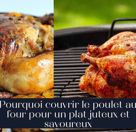 Pourquoi couvrir le poulet au four pour un plat juteux et savoureux