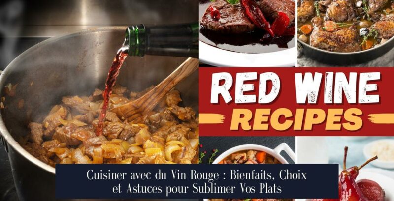 Cuisiner avec du Vin Rouge : Bienfaits, Choix et Astuces pour Sublimer Vos Plats