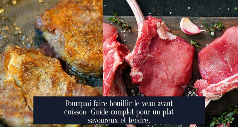 Pourquoi faire bouillir le veau avant cuisson Guide complet pour un plat savoureux et tendre.