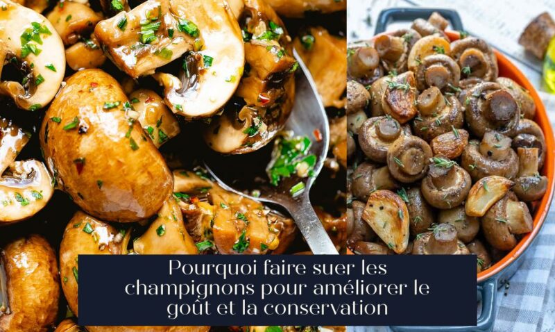 Pourquoi faire suer les champignons pour améliorer le goût et la conservation