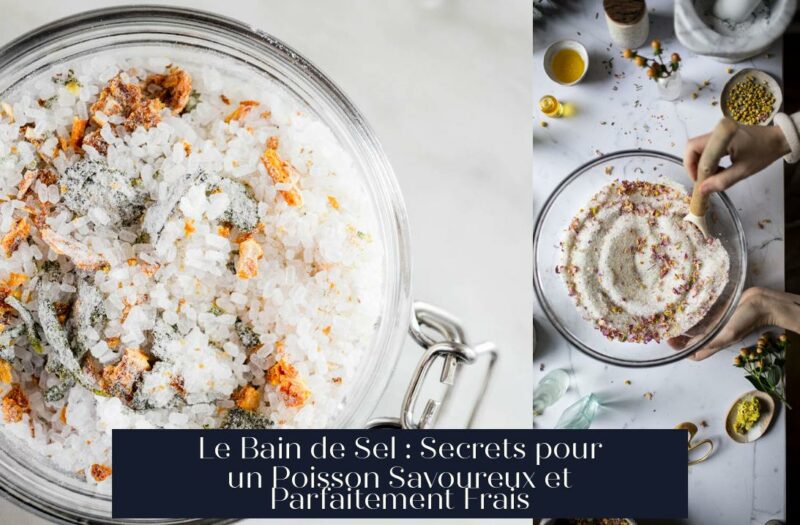 Le Bain de Sel : Secrets pour un Poisson Savoureux et Parfaitement Frais
