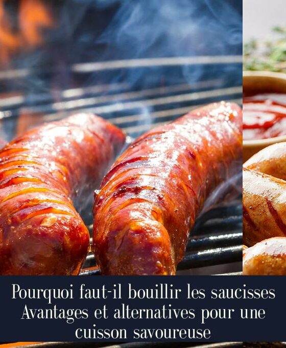 Pourquoi faut-il bouillir les saucisses Avantages et alternatives pour une cuisson savoureuse