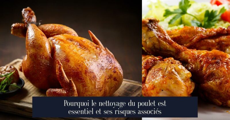 Pourquoi le nettoyage du poulet est essentiel et ses risques associés