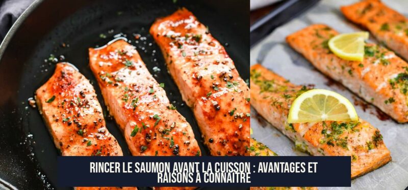 Rincer le saumon avant la cuisson : avantages et raisons à connaître
