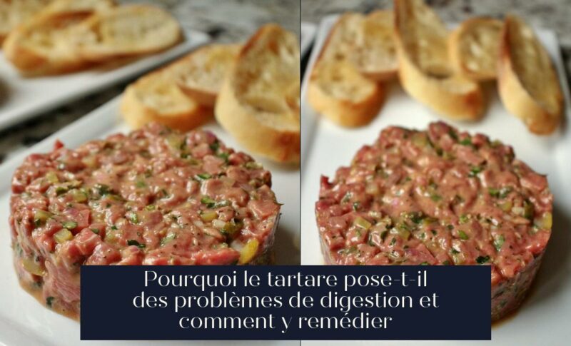 Pourquoi le tartare pose-t-il des problèmes de digestion et comment y remédier
