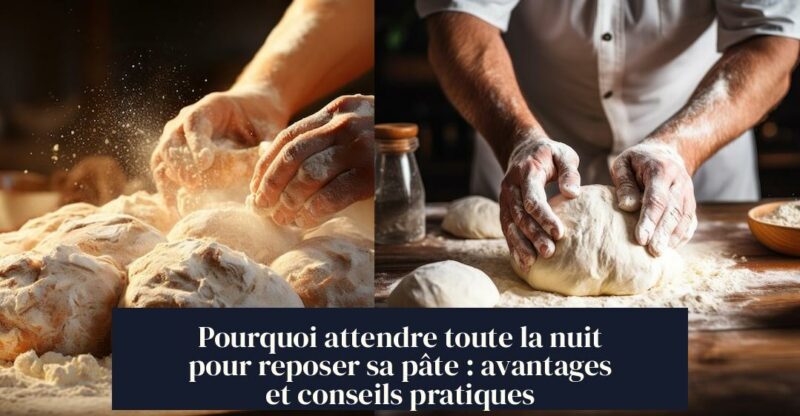 Pourquoi attendre toute la nuit pour reposer sa pâte : avantages et conseils pratiques