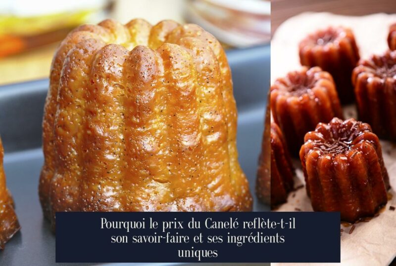 Pourquoi le prix du Canelé reflète-t-il son savoir-faire et ses ingrédients uniques