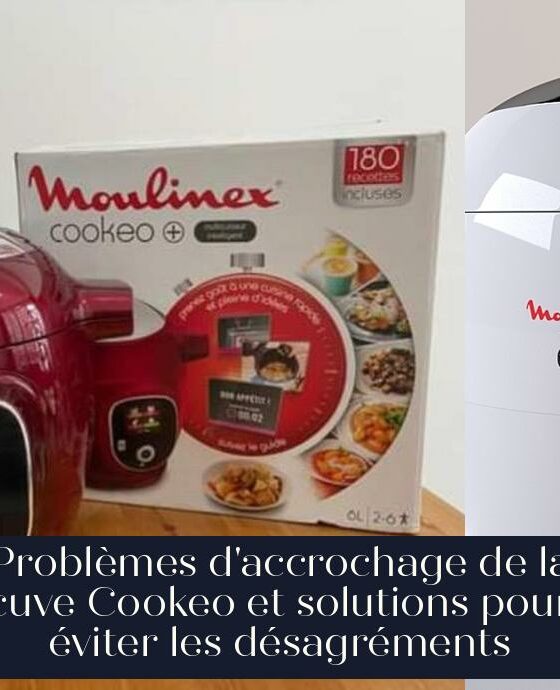 Problèmes d'accrochage de la cuve Cookeo et solutions pour éviter les désagréments