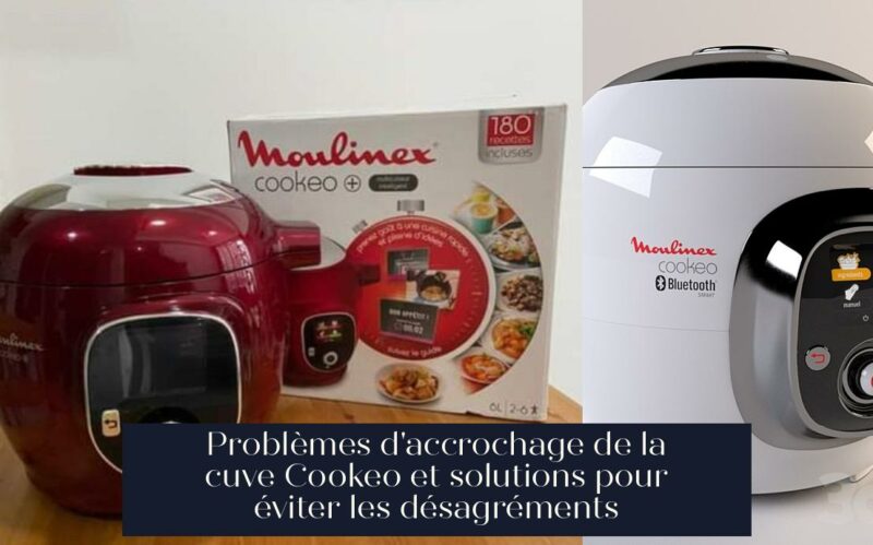 Problèmes d'accrochage de la cuve Cookeo et solutions pour éviter les désagréments