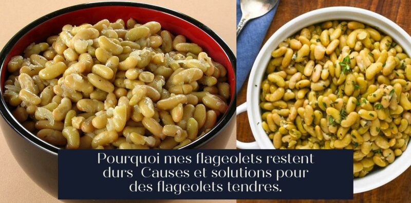 Pourquoi mes flageolets restent durs Causes et solutions pour des flageolets tendres.