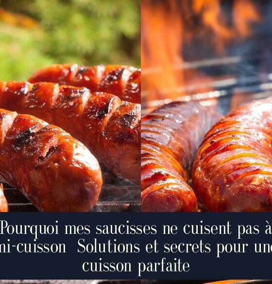 Pourquoi mes saucisses ne cuisent pas à mi-cuisson Solutions et secrets pour une cuisson parfaite