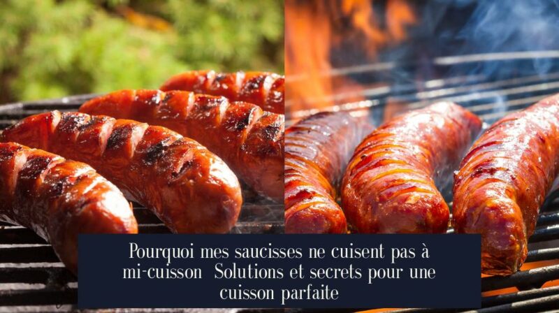Pourquoi mes saucisses ne cuisent pas à mi-cuisson Solutions et secrets pour une cuisson parfaite